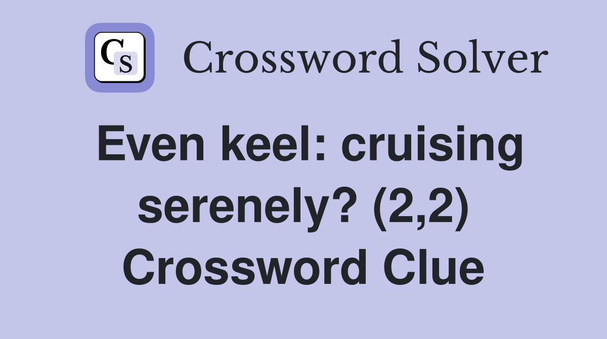 Even keel: cruising serenely? (2,2) Crossword Clue