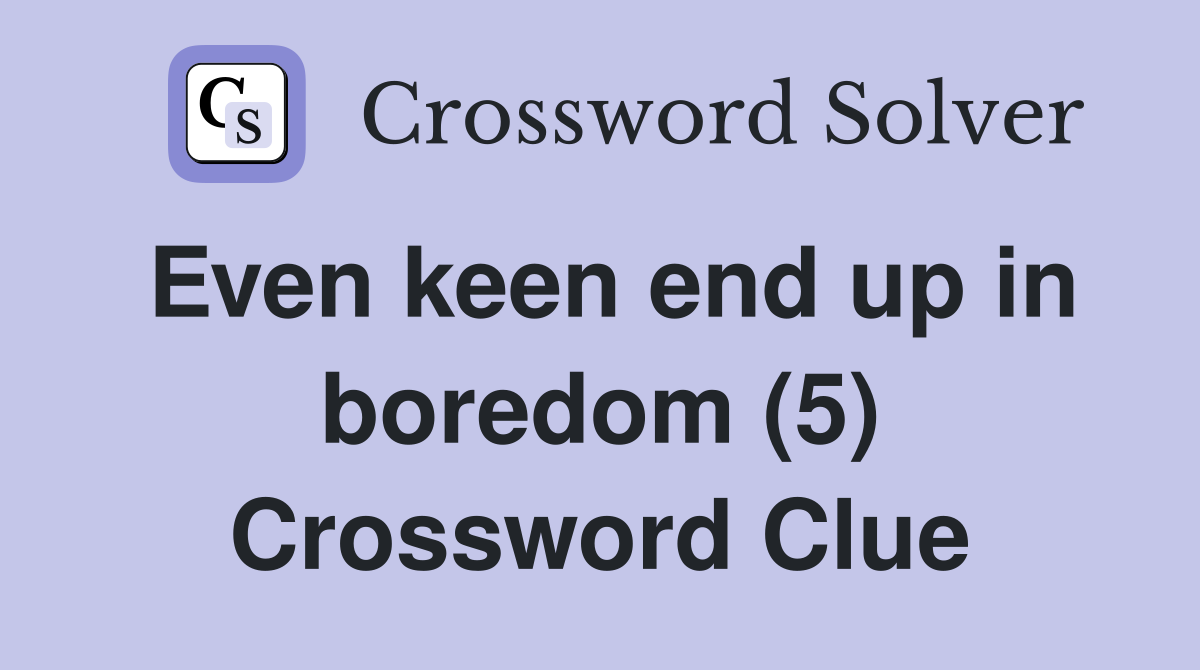 Even keen end up in boredom (5) Crossword Clue