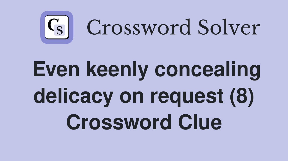 Even keenly concealing delicacy on request (8) Crossword Clue