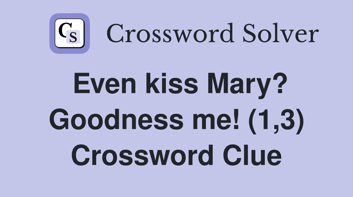 Even kiss Mary? Goodness me! (1,3) Crossword Clue