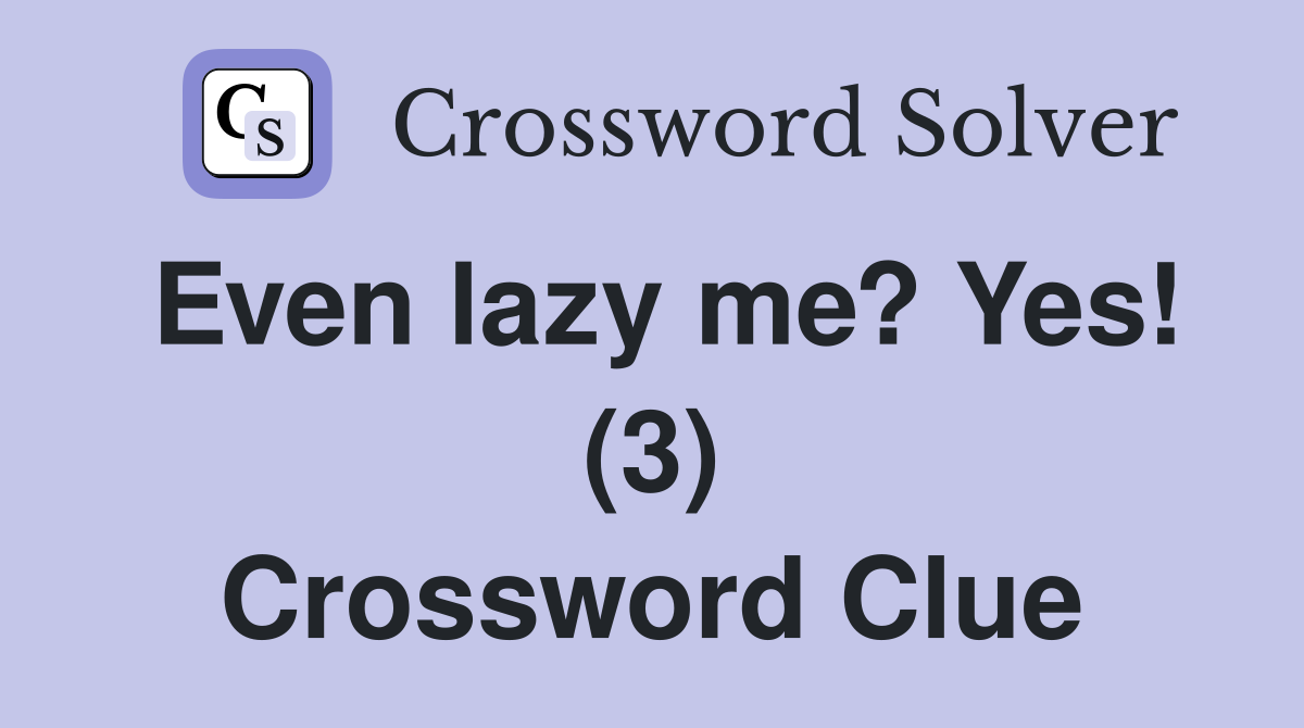 Even lazy me? Yes! (3) Crossword Clue