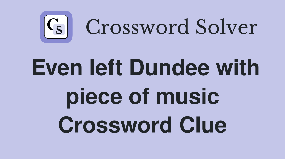 Even left Dundee with piece of music Crossword Clue
