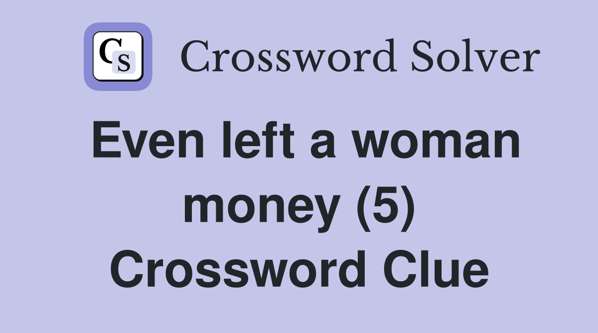 Even left a woman money (5) Crossword Clue