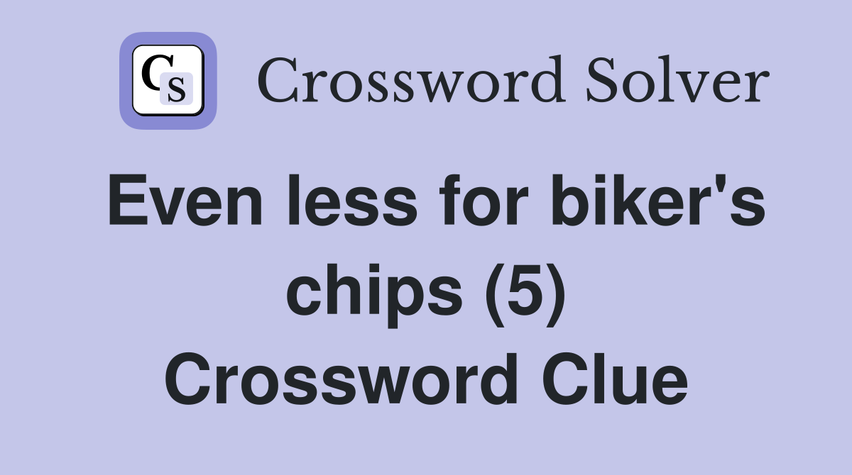 Even less for biker's chips (5) Crossword Clue