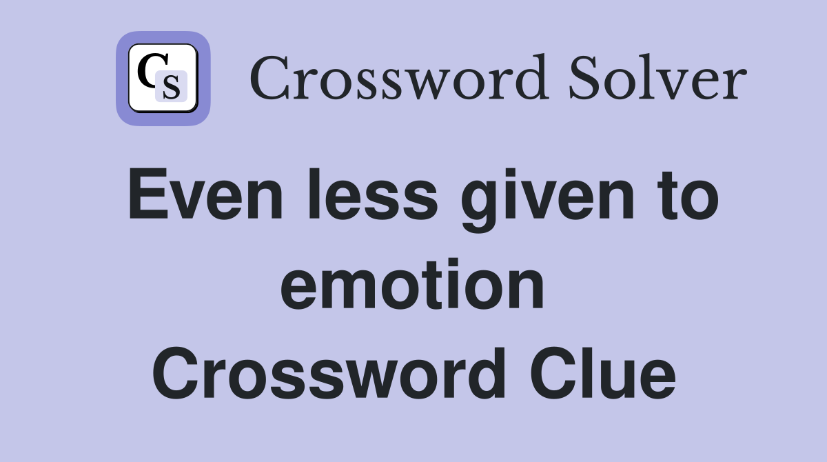 Even less given to emotion Crossword Clue