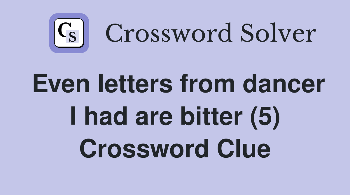Even letters from dancer I had are bitter (5) Crossword Clue