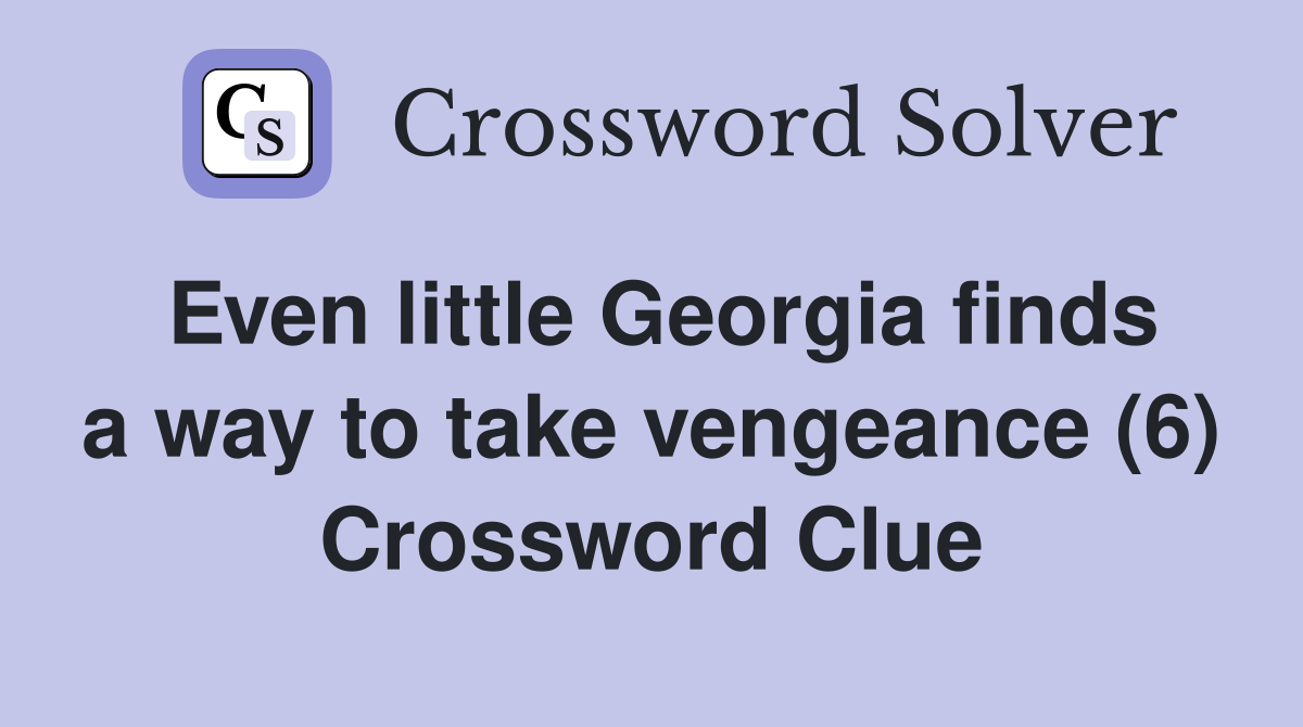 Even little Georgia finds a way to take vengeance (6) Crossword Clue