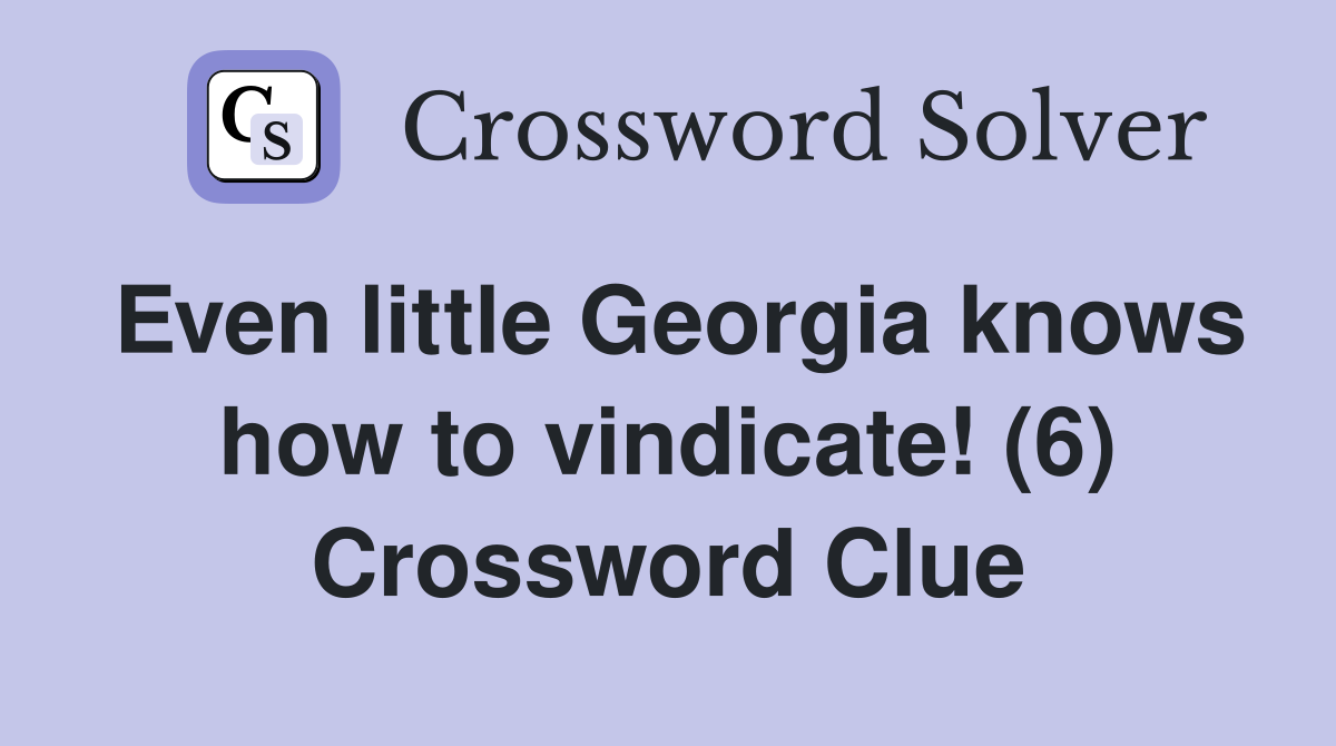 Even little Georgia knows how to vindicate! (6) Crossword Clue