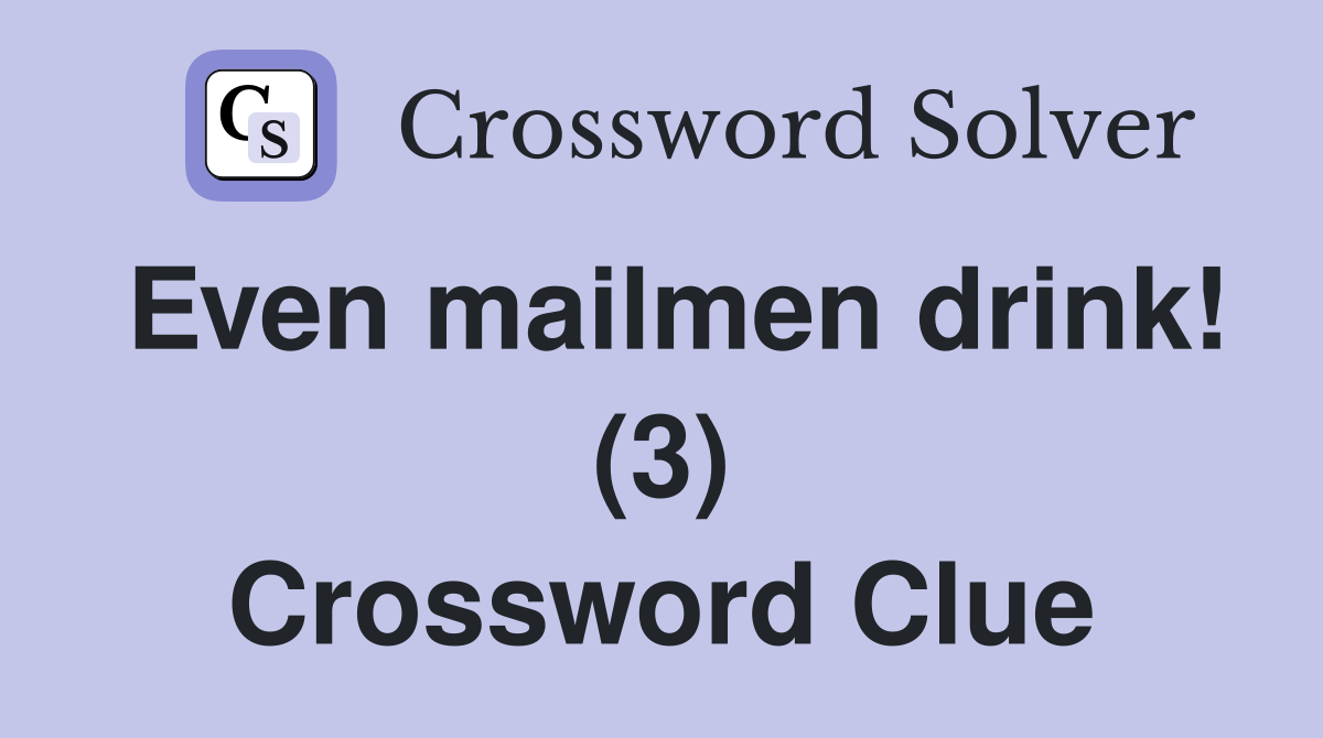 Even mailmen drink! (3) Crossword Clue