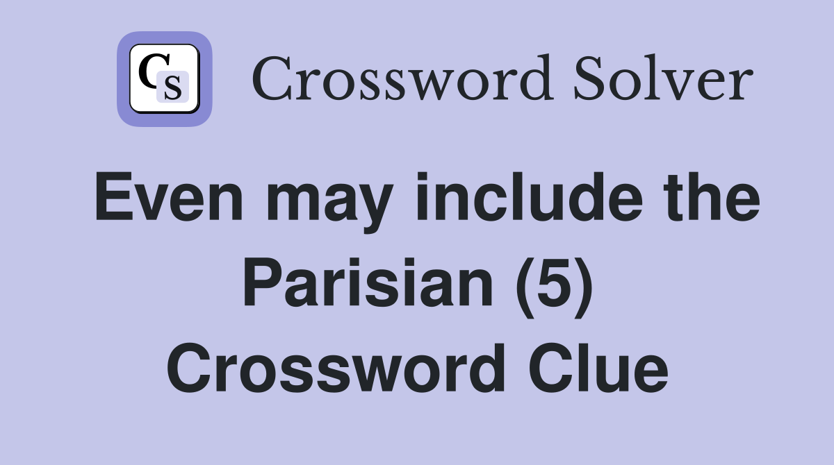 Even may include the Parisian (5) Crossword Clue
