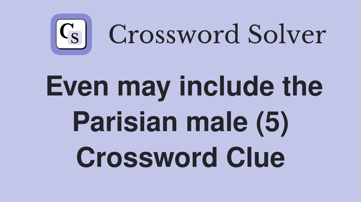 Even may include the Parisian male (5) Crossword Clue