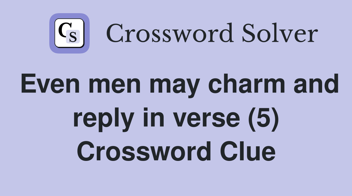 Even men may charm and reply in verse (5) Crossword Clue
