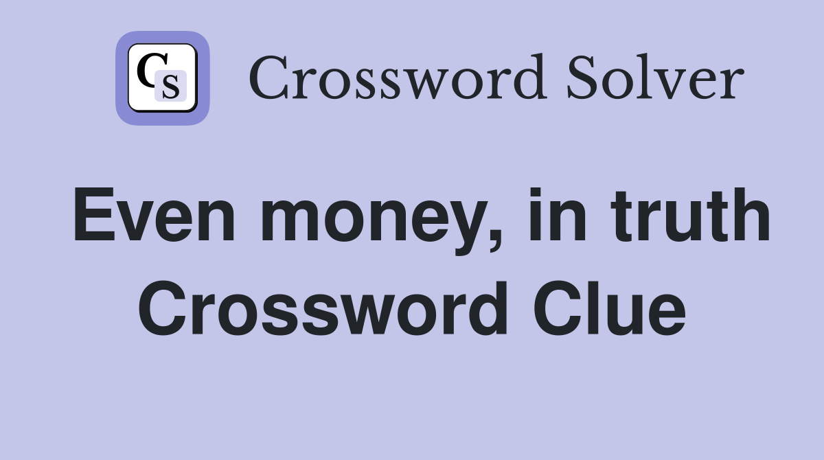 Even money, in truth Crossword Clue