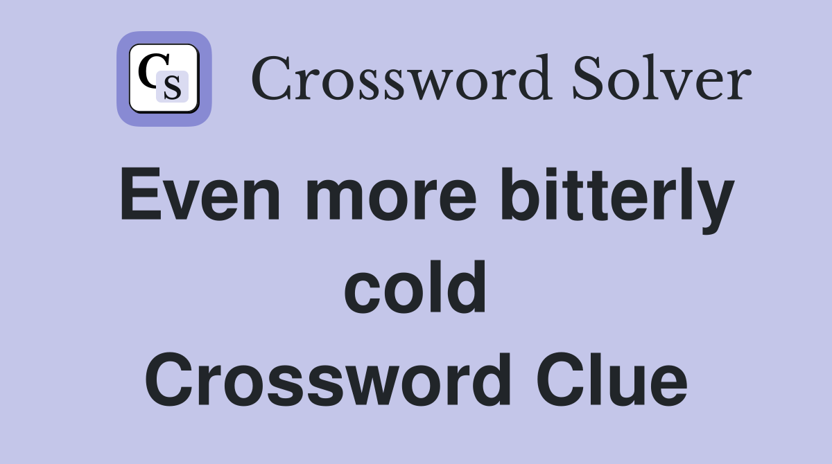 Even more bitterly cold Crossword Clue