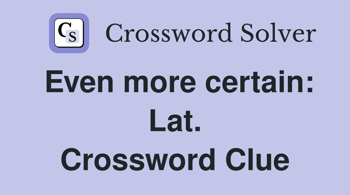 Even more certain: Lat. Crossword Clue