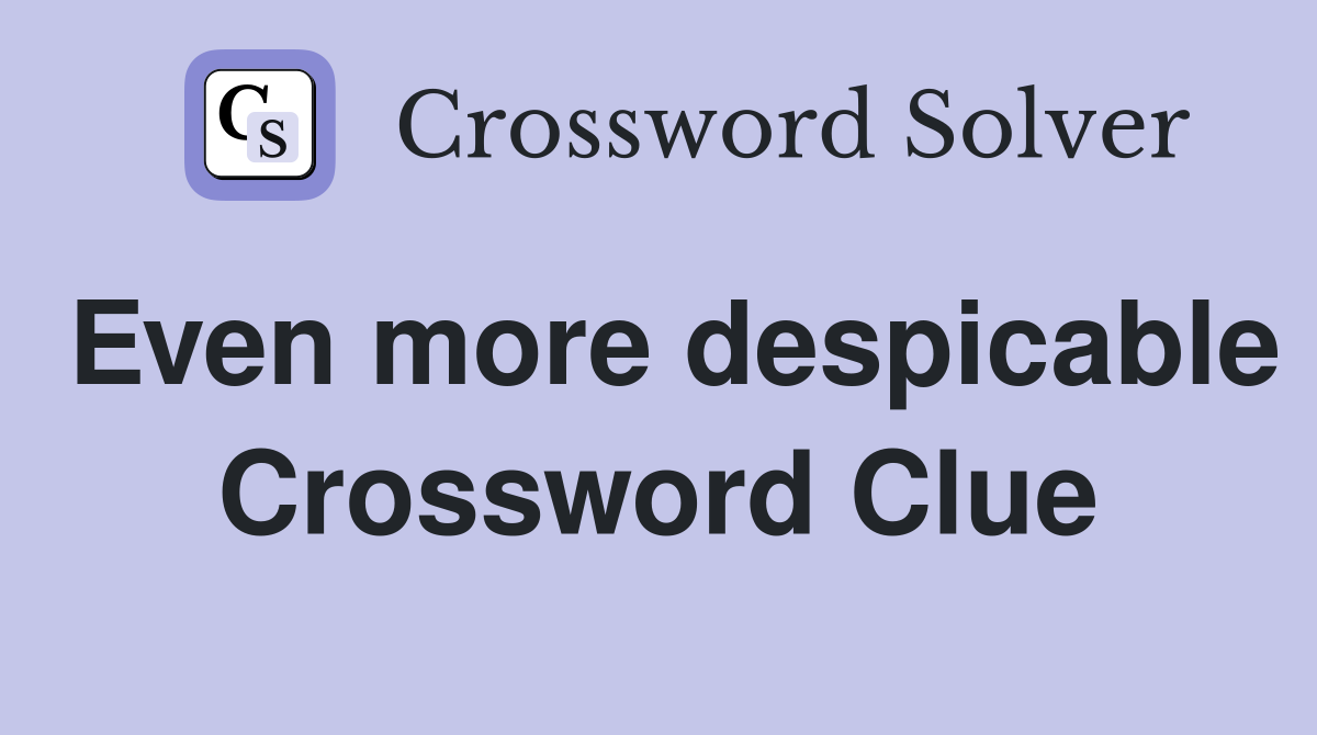 Even more despicable Crossword Clue