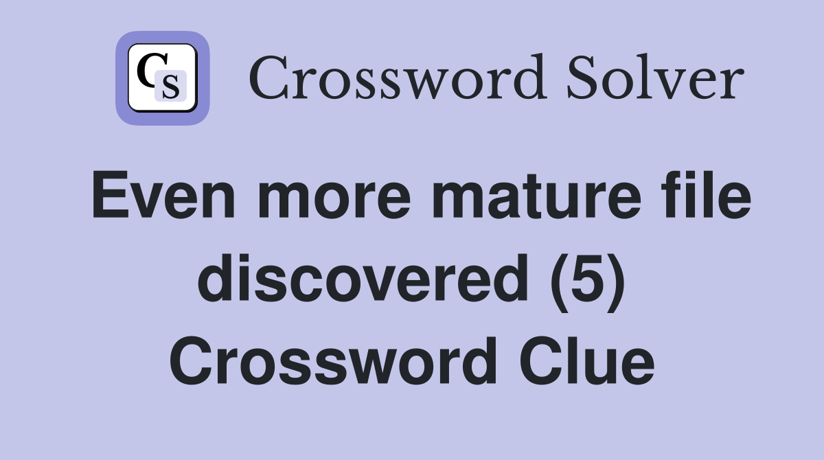 Even more mature file discovered (5) Crossword Clue