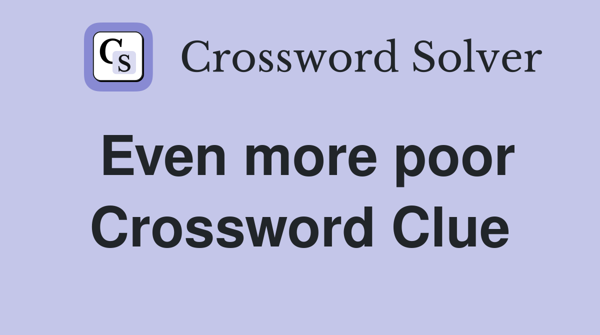Even more poor Crossword Clue