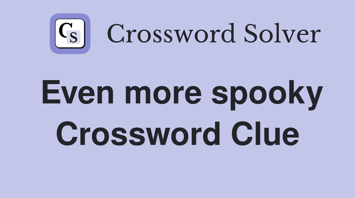 Even more spooky Crossword Clue