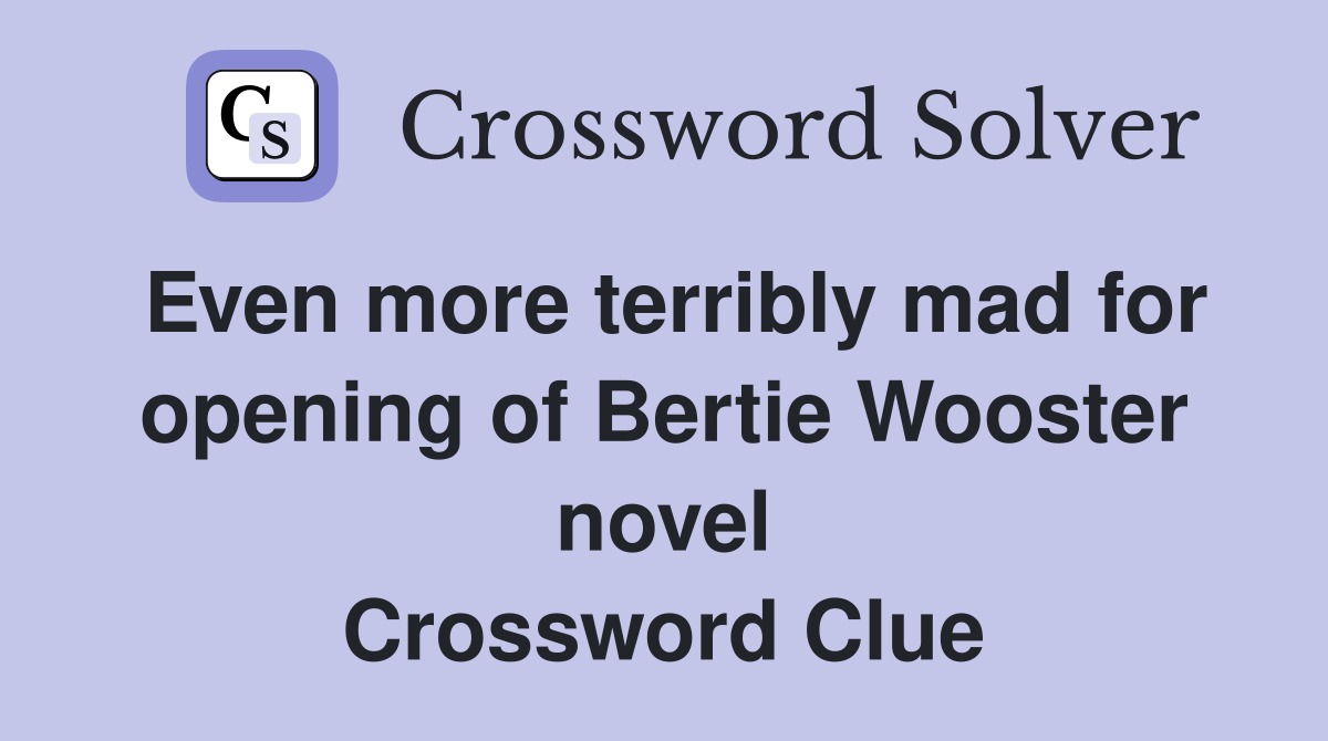 Even more terribly mad for opening of Bertie Wooster novel Crossword Clue