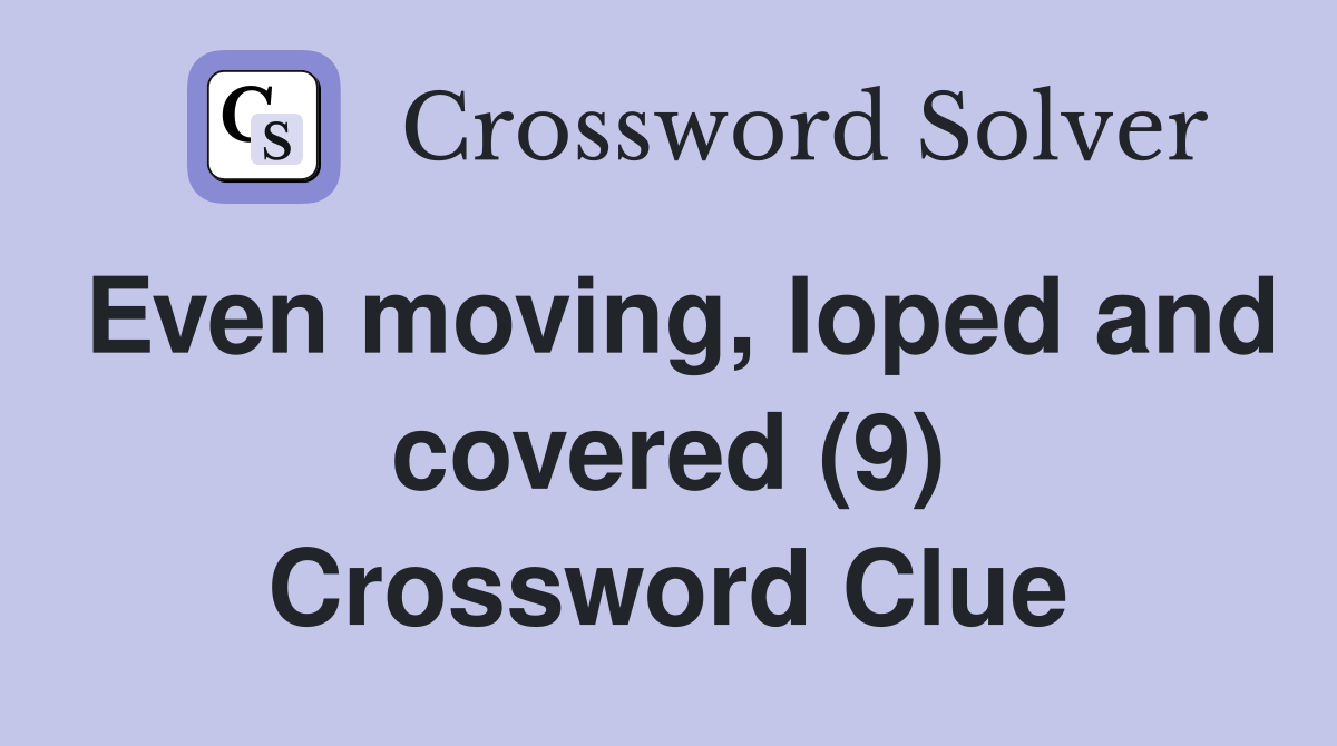 Even moving, loped and covered (9) Crossword Clue