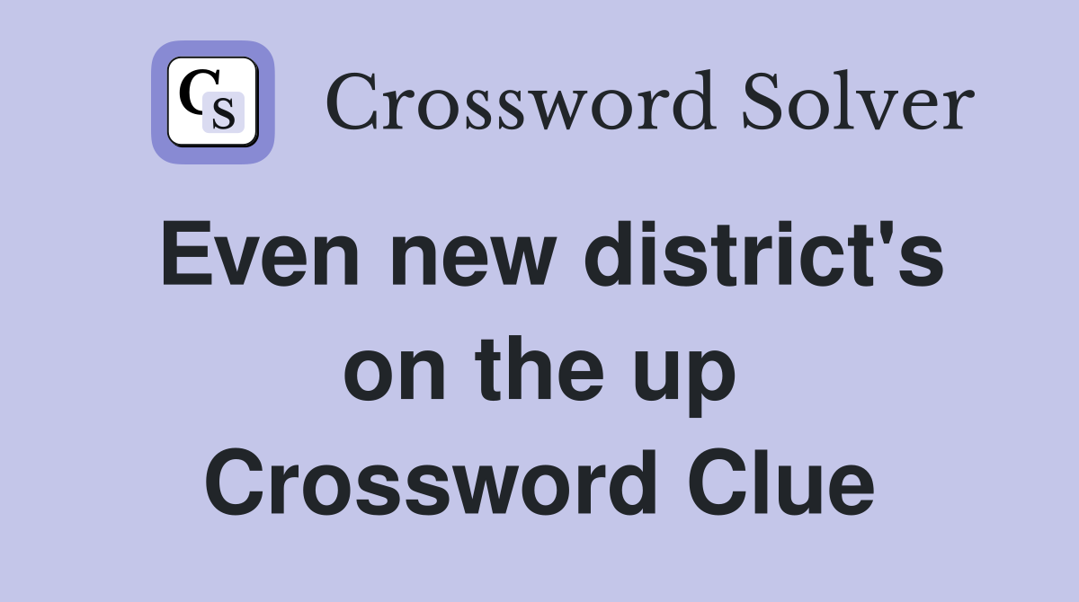 Even new district's on the up Crossword Clue