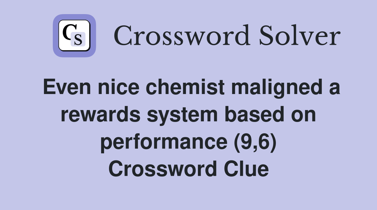 Even nice chemist maligned a rewards system based on performance (9,6) Crossword Clue