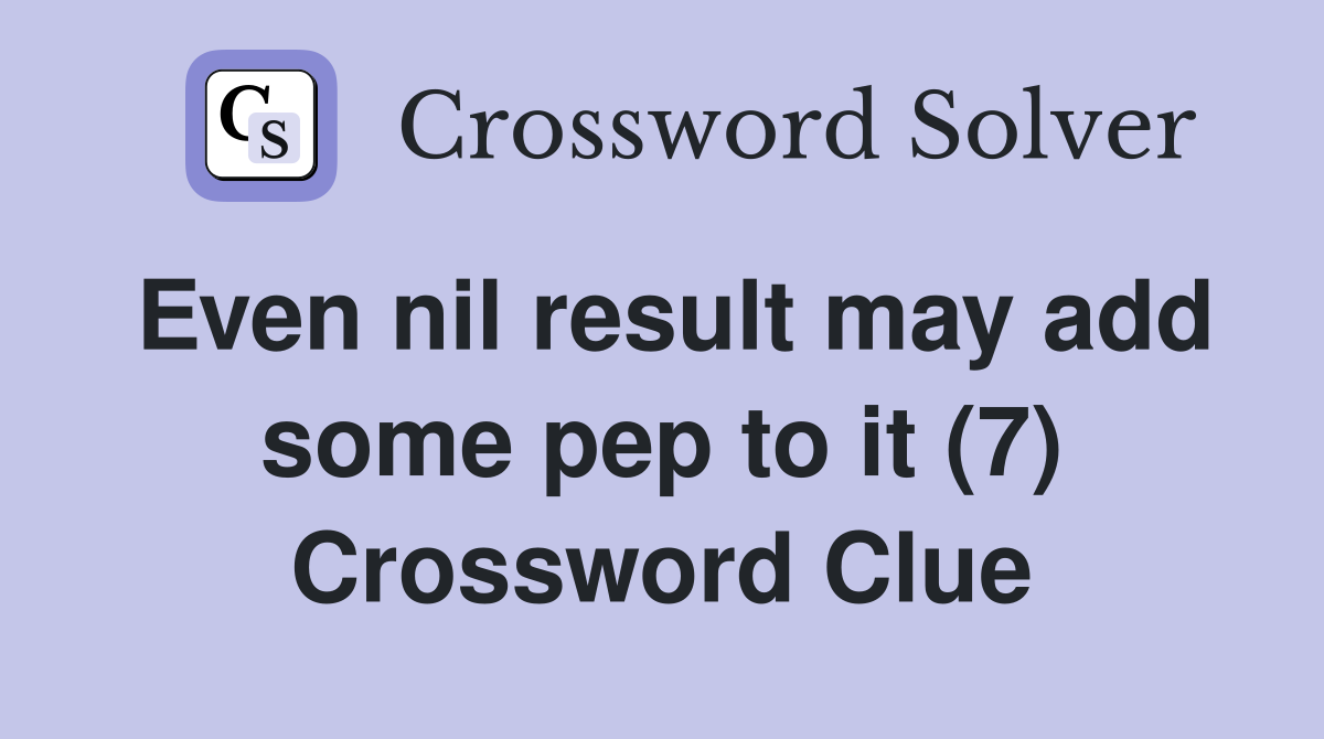 Even nil result may add some pep to it (7) Crossword Clue