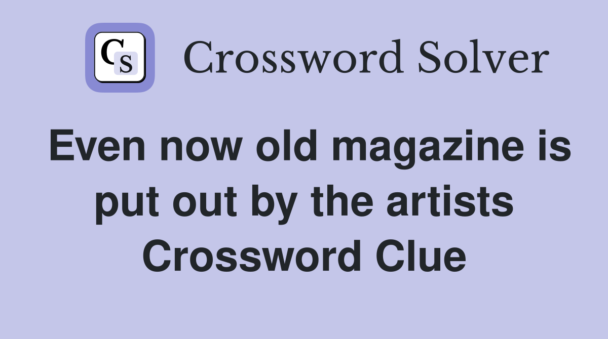 Even now old magazine is put out by the artists Crossword Clue