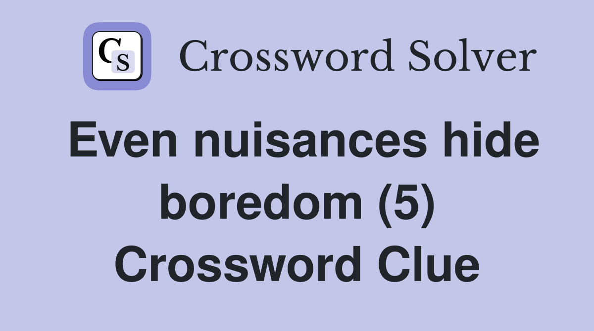 Even nuisances hide boredom (5) Crossword Clue