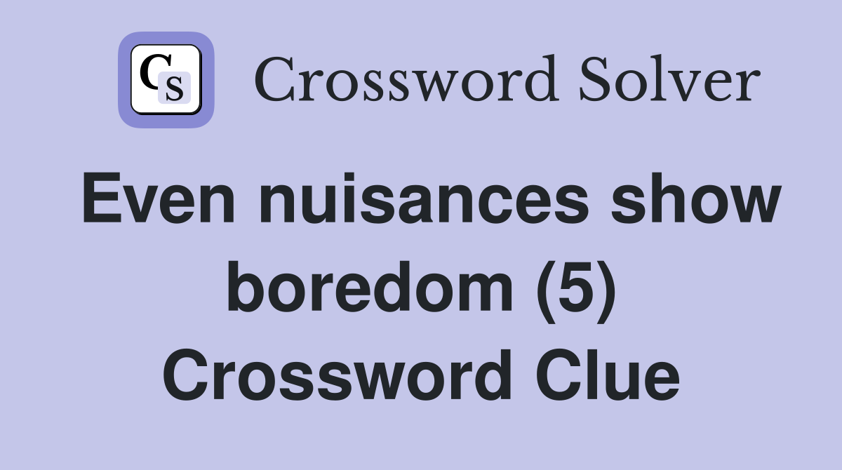 Even nuisances show boredom (5) Crossword Clue