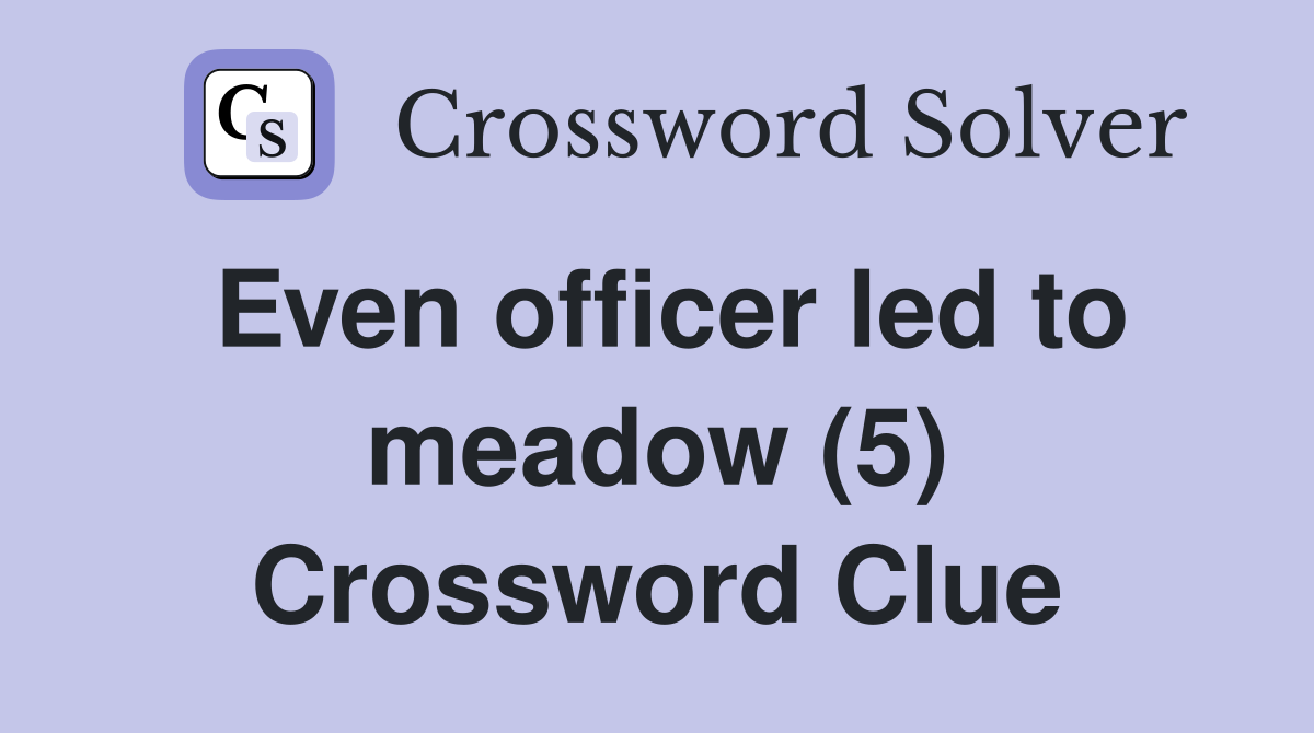 Even officer led to meadow (5) Crossword Clue