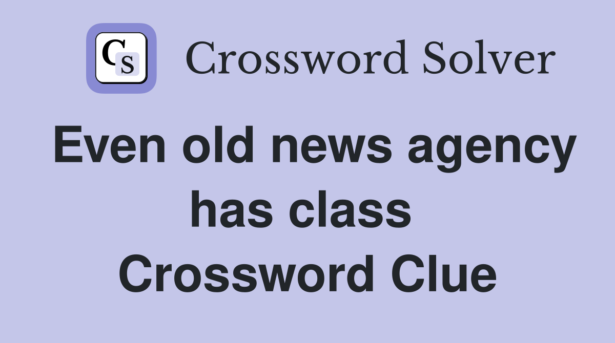 Even old news agency has class  Crossword Clue
