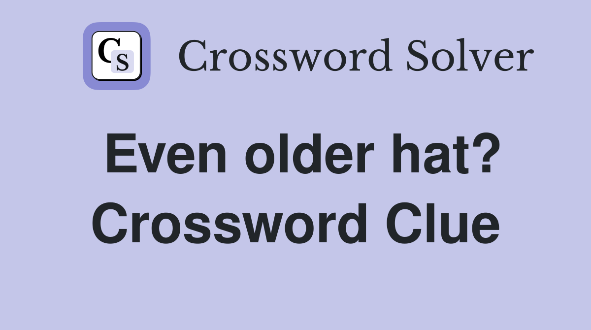 Even older hat? Crossword Clue