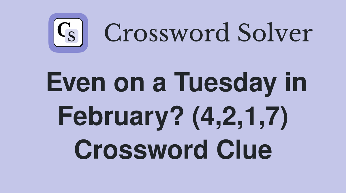 Even on a Tuesday in February? (4,2,1,7) Crossword Clue