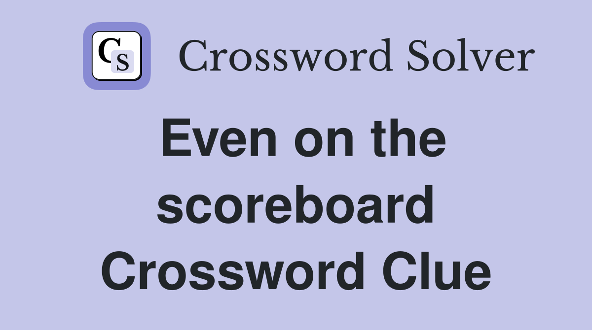 Even on the scoreboard Crossword Clue