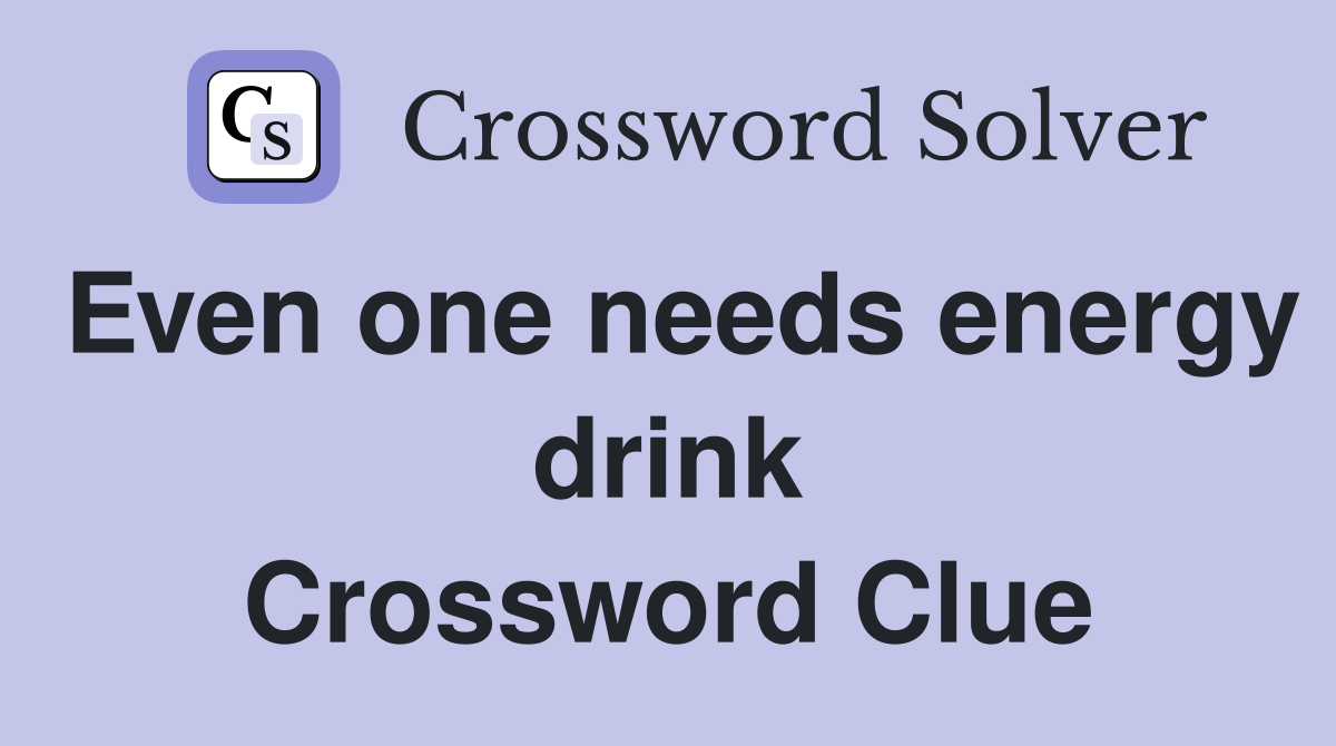 Even one needs energy drink Crossword Clue