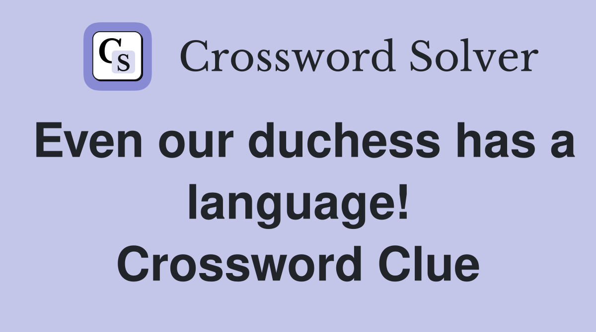 Even our duchess has a language! Crossword Clue