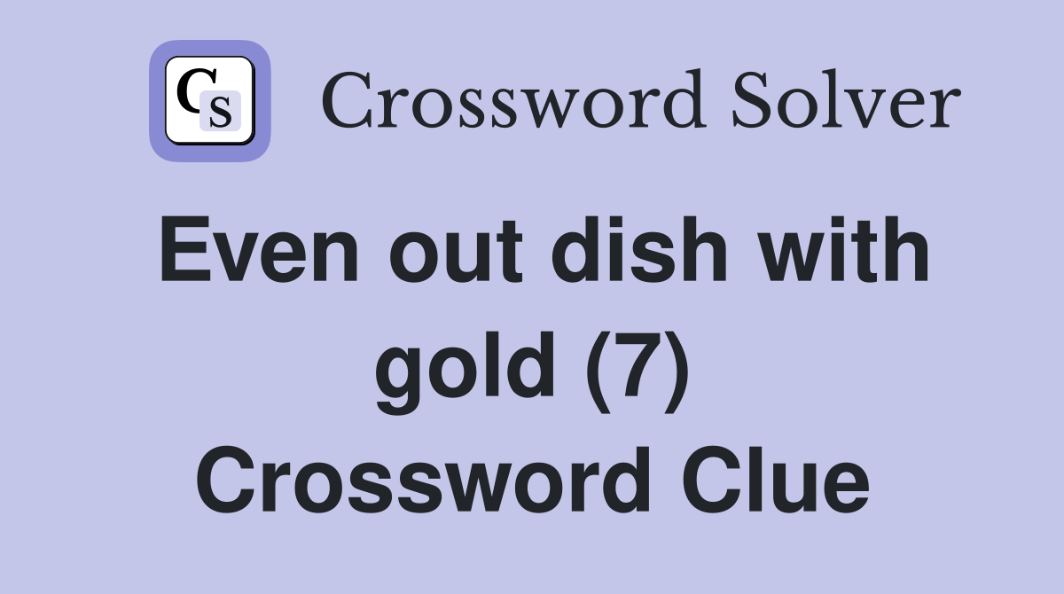 Even out dish with gold (7) Crossword Clue