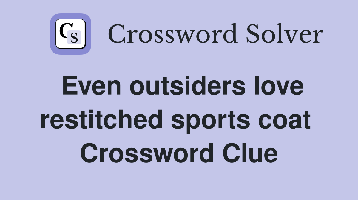 Even outsiders love restitched sports coat  Crossword Clue