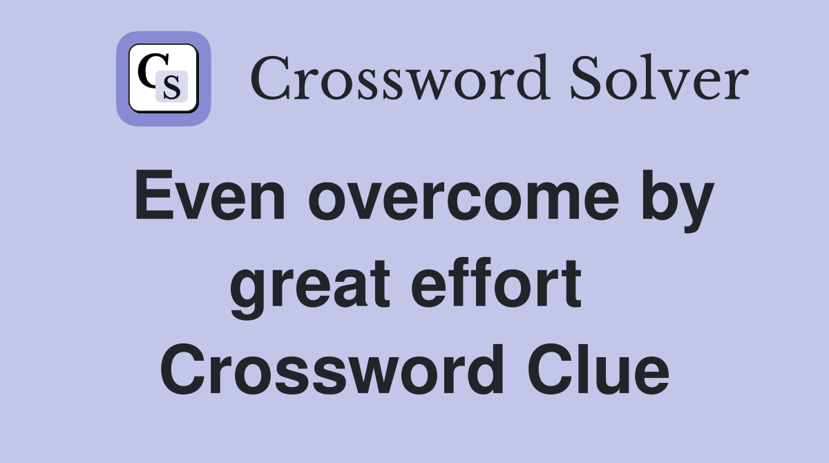 Even overcome by great effort  Crossword Clue