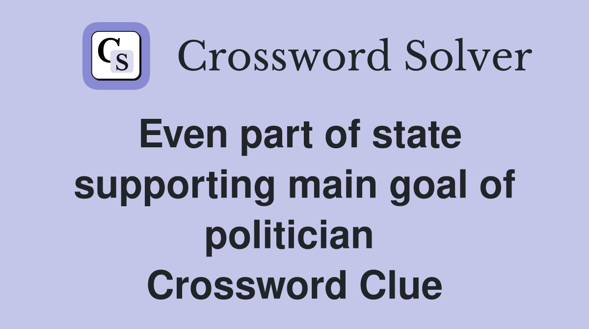 Even part of state supporting main goal of politician  Crossword Clue