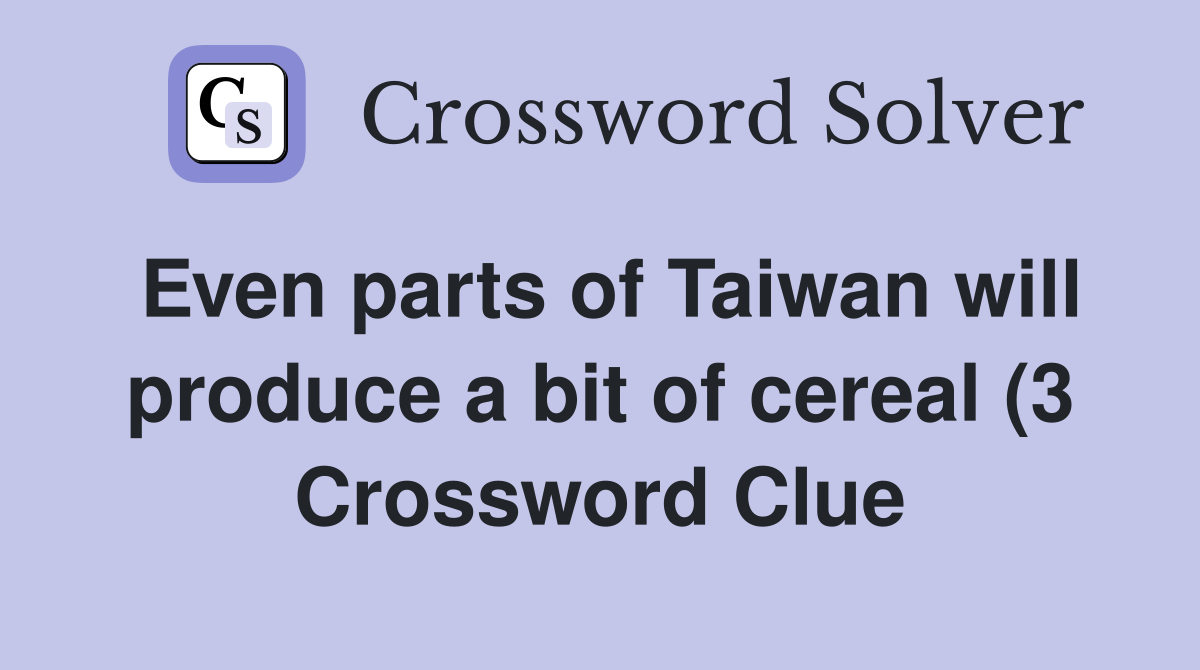 Even parts of Taiwan will produce a bit of cereal (3) Crossword Clue Even parts of Taiwan will produce a bit of cereal (3) Crossword Clue