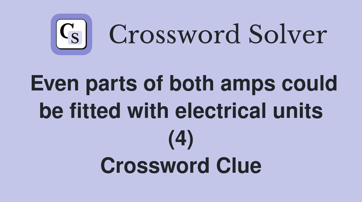 Even parts of both amps could be fitted with electrical units (4) Crossword Clue