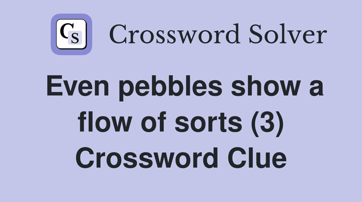 Even pebbles show a flow of sorts (3) Crossword Clue