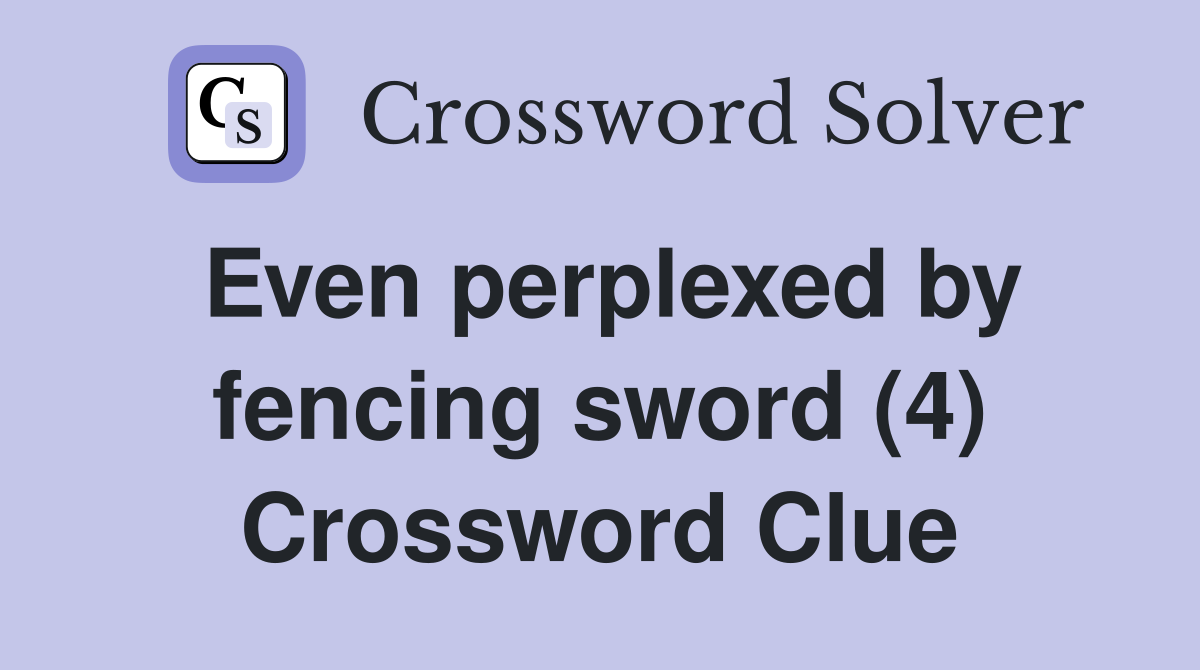 Even perplexed by fencing sword (4) Crossword Clue