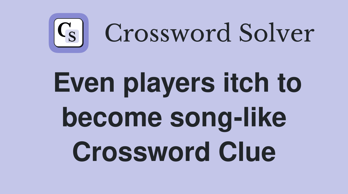 Even players itch to become song-like Crossword Clue