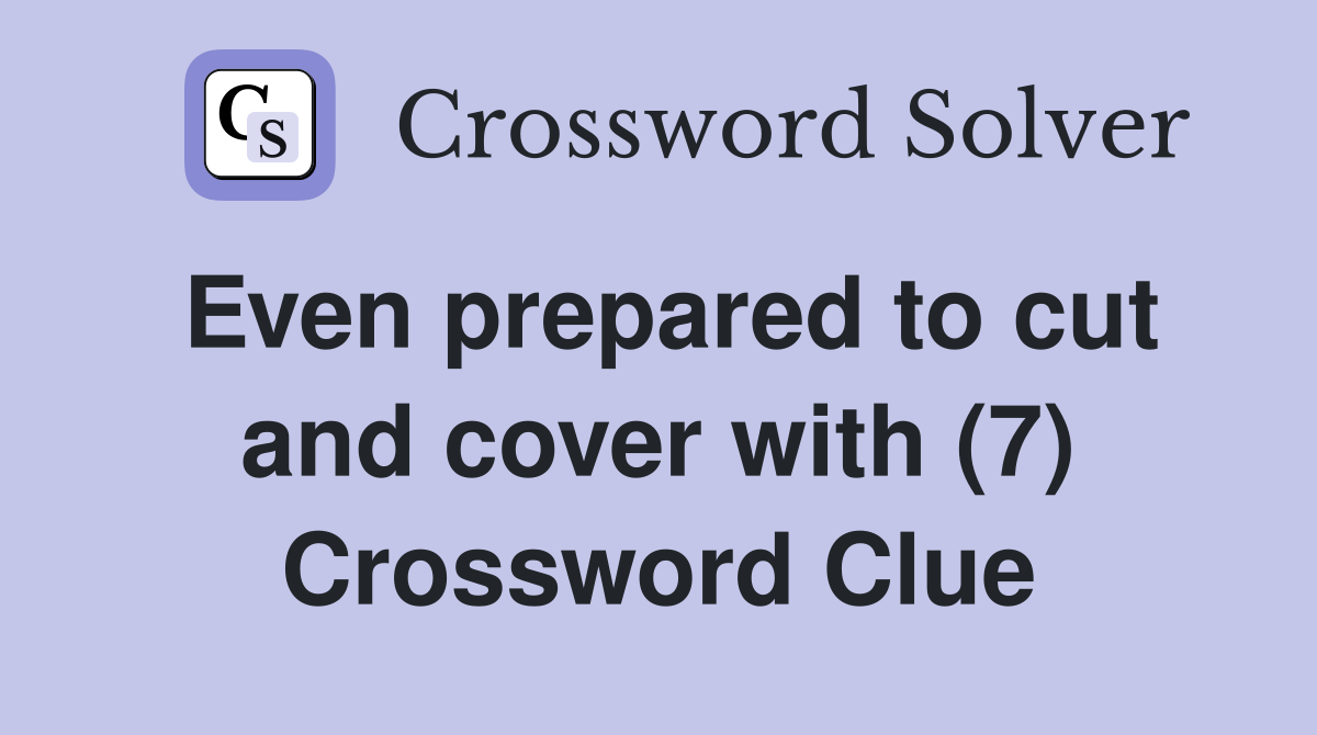 Even prepared to cut and cover with (7) Crossword Clue