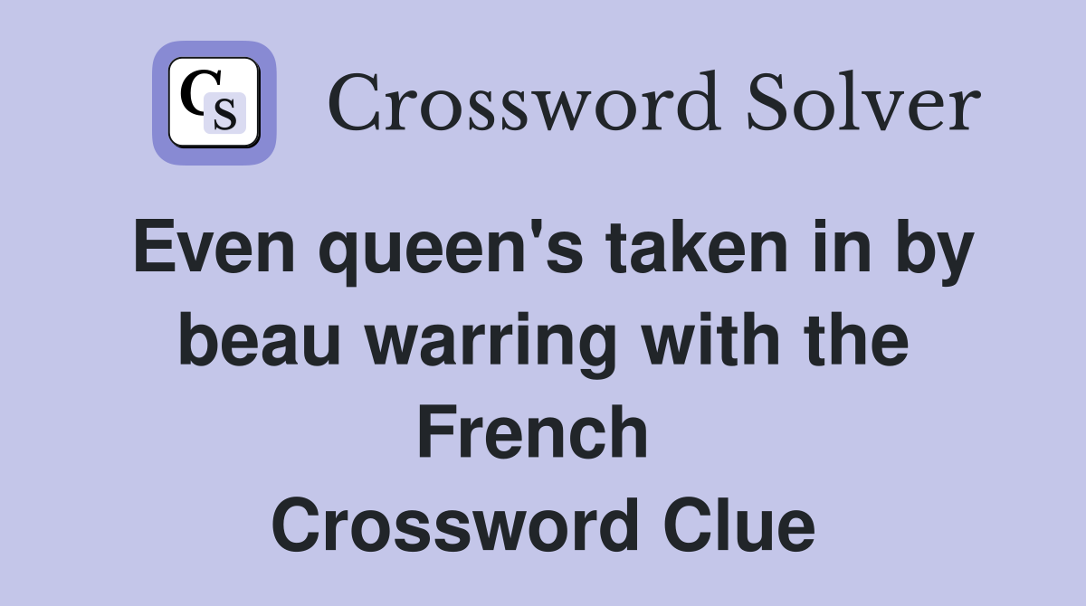 Even queen's taken in by beau warring with the French  Crossword Clue