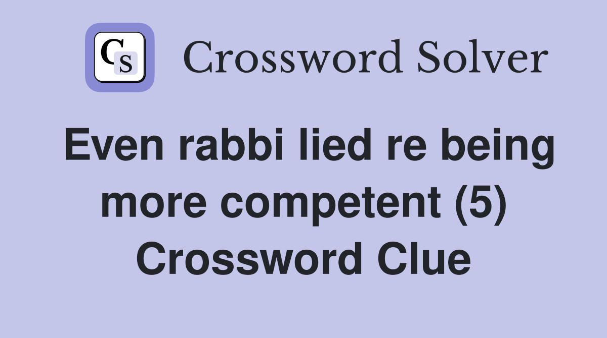 Even rabbi lied re being more competent (5) Crossword Clue